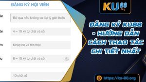 Đăng ký Ku88 - Hướng Dẫn Cách Thao Tác Chi Tiết Nhất