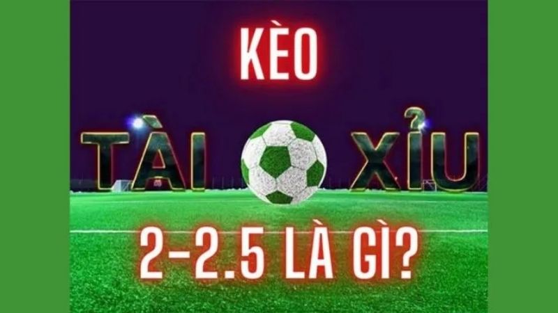 Kèo tài xỉu 2.25 bàn