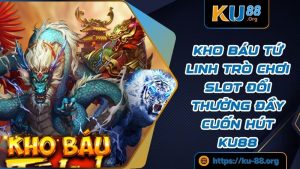 Kho Báu Tứ Linh Trò Chơi Slot Đổi Thưởng Đầy Cuốn Hút KU88