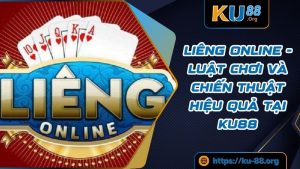 Liêng Online - Luật Chơi và Chiến Thuật Hiệu Quả Tại KU88