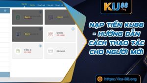 Nạp Tiền Ku88 - Hướng Dẫn Cách Thao Tác Cho Người Mới