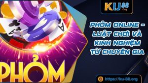 Phỏm Online – Luật Chơi Và Kinh Nghiệm Từ Chuyên Gia