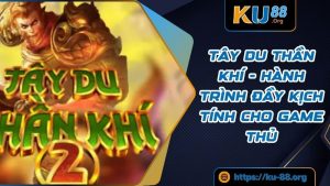 Tây Du Thần Khí - Hành Trình Đầy Kịch Tính Cho Game Thủ