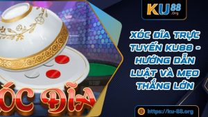 Xóc Đĩa Trực Tuyến KU88 - Hướng Dẫn Luật Và Mẹo Thắng Lớn